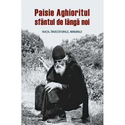 Paisie Aghioritul sfantul de langa noi. Viata invataturile minunile - Panagiotis M. Sotirhos