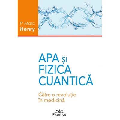 Apa si Fizica Cuantica. Catre o revolutie in medicina - Marc Henry