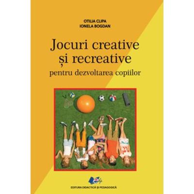 Jocuri creative si recreative pentru dezvoltarea copiilor - Otilia Clipa Ionela Bogdan