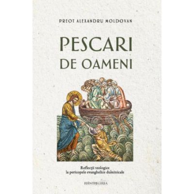 Pescari de oameni. Reflectii teologice la pericopele evanghelice duminicale - Alexandru Moldovan