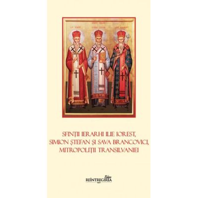 Sfintii Ierarhi Ilie Iorest Simion Stefan si Sava Brancovici Mitropolitii Transilvaniei