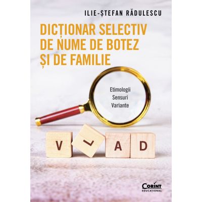 Dictionar selectiv de nume de botez si de familie. Etimologii. Sensuri. Variante - Ilie-Stefan Radulescu