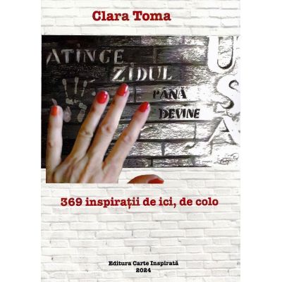 Atinge zidul pana devine usa. 369 inspiratii de ici de colo - Clara Toma