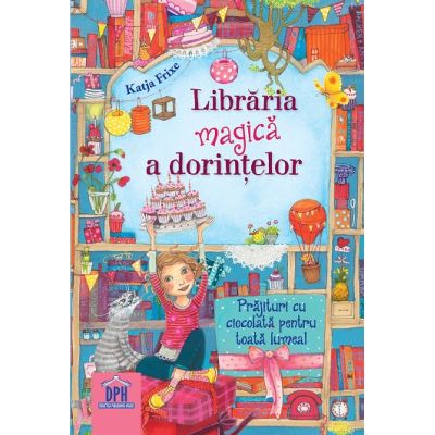 Libraria magica a dorintelor. Prajituri cu ciocolata pentru toata lumea - Katja Frixe