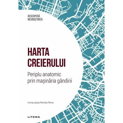 Harta creierului. Periplu anatomic prin masinaria gandirii. Volumul 15. Descopera Neurostiinta - Inmaculada Pereda Perez