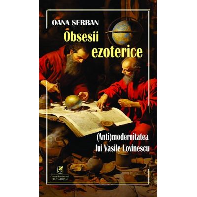 Obsesii ezoterice. Antimodernitatea lui Vasile Lovinescu - Oana Serban