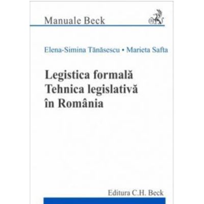 Legistica formala. Tehnica legislativa in Romania - Elena Simina Tanasescu