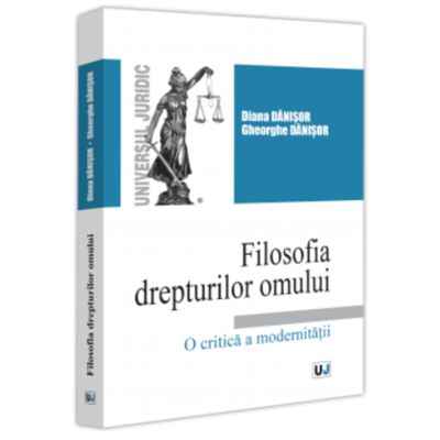 Filosofia drepturilor omului. O critica a modernitatii - Diana Danisor Gheorghe Danisor