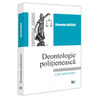 Deontologie politieneasca. Curs universitar - Gheorghe Buzescu