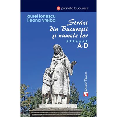 Strazi din Bucuresti si numele lor. A-D - Aurel Ionescu Ileana Vrejba