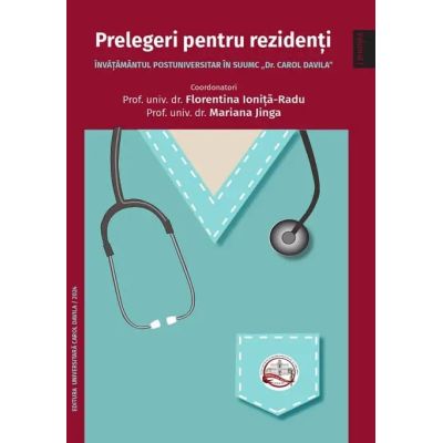 Prelegeri pentru rezidenti. Invatamantul postuniversitar in S. U. U. M. C. Dr. Carol Davila. Volumul 1 - Florentina Ionita-Radu