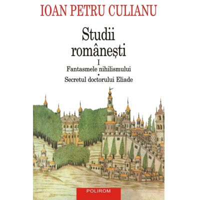 Studii romanesti 1. Fantasmele nihilismului Secretul doctorului Eliade editie noua - Ioan Petru Culianu