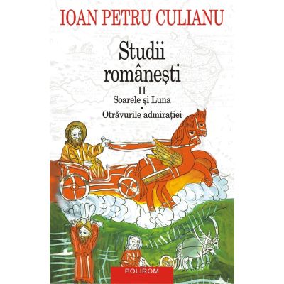 Studii romanesti 2. Soarele si Luna Otravurile admiratiei editie noua - Ioan Petru Culianu