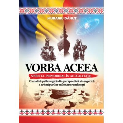 Vorba aceea. Sspiritul primordial in actualitate - Danut Murariu