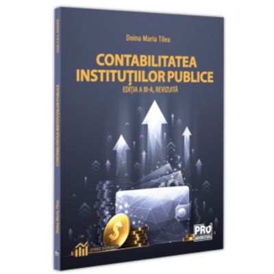 Contabilitatea institutiilor publice. Editia a 3-a revizuita - Doina Maria Tilea