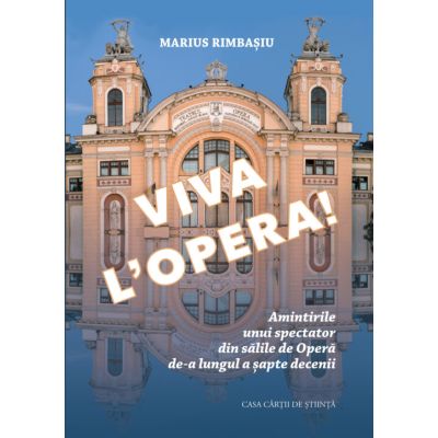 Viva LOpera. Amintirile unui spectator din salile de Opera de-a lungul a sapte decenii - Marius Rimbasiu