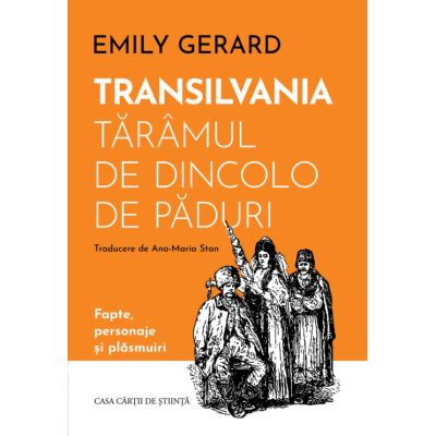 Transilvania taramul de dincolo de paduri. Fapte personaje si plasmuiri - Emily Gerard