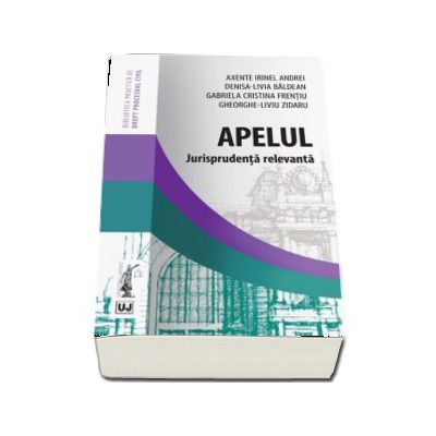 Apelul. Jurisprudenta relevanta - Irinel Andrei Axente Denisa-Livia Baldean Gabriela Cristina Frentiu Gheorghe-Liviu Zidaru