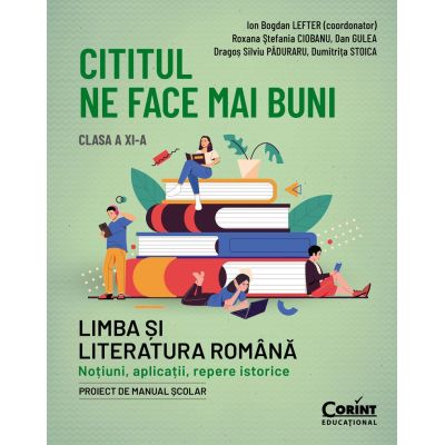 Cititul ne face mai buni. Limba si literatura romana. Notiuni aplicatii repere istorice. Clasa a XI-a - Ion Bogdan Lefter