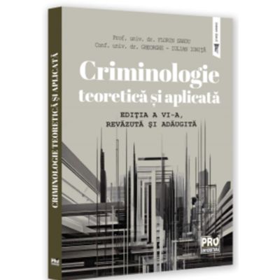 Criminologie teoretica si aplicata. Editia a 6-a revazuta si adaugita - Florin Sandu Gheorghe-Iulian Ionita