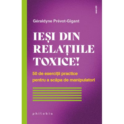 Iesi din relatiile toxice 50 de exercitii practice pentru a scapa de manipulatori - Graldyne Prvot-Gigant