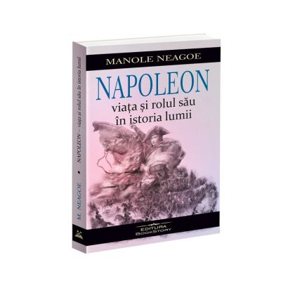 Napoleon. Viata si rolul sau in istoria lumii - Manole Neagoe