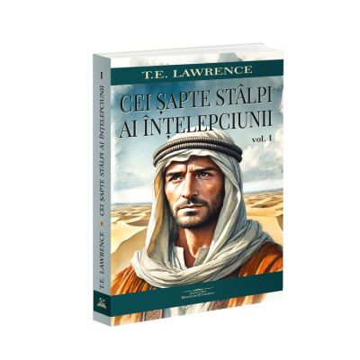 Cei sapte stalpi ai intelepciunii volumul 1 - T. E. Lawrence