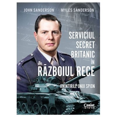 Serviciul secret britanic in Razboiul Rece. Amintirile unui spion - John Sanderson Myles Sanderson