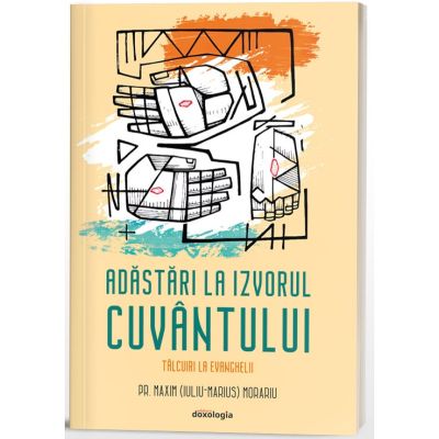 Adastari la Izvorul Cuvantului - talcuiri la Evanghelii - Pr. Maxim Iuliu-Marius Morariu