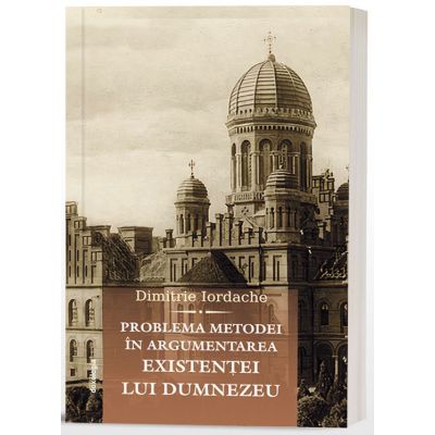 Problema metodei in argumentarea existentei lui Dumnezeu - Dimitrie Iordache