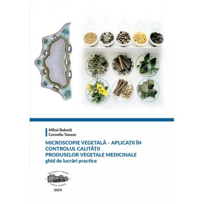 Microscopie vegetala. Aplicatii in controlul calitatii produselor vegetale medicinale. Ghid de lucrari practice alb-negru - Mihai Babota