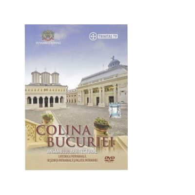 DVD Colina Bucuriei. Catedrala Patriarhala Resedinta Patriarhala si Palatul Patriarhiei