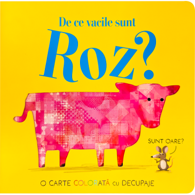 De ce vacile sunt roz O carte colorata cu decupaje - Becky Davis