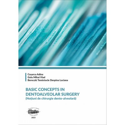 Basic concepts in dentoalveolar surgery - Adina Cosarca