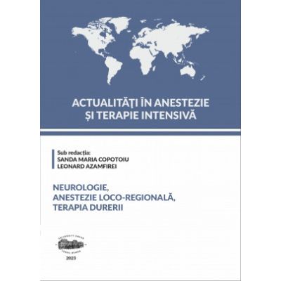 Actualitati in Anestezie si Terapie Intensiva. Neurologie anestezie loco-regionala si terapia durerii - Sanda Maria Copotoiu