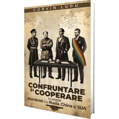 Confruntare si cooperare in relatiile Romaniei cu Rusia China si SUA - Corvin Lupu