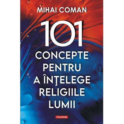 101 concepte pentru a intelege religiile lumii - Mihai Coman