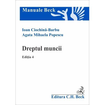 Dreptul muncii. Editia 4 - Ioan Ciochina-Barbu Agata Mihaela Popescu