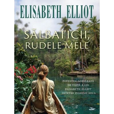 Salbaticii rudele mele - Elisabeth Elliot