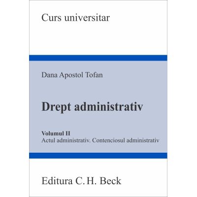 Drept administrativ. Volumul 2. Actul administrativ Contenciosul administrativ - Dana Apostol Tofan