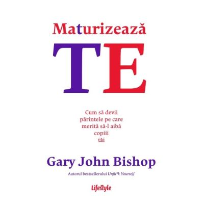 Maturizeaza-te - Gary John Bishop