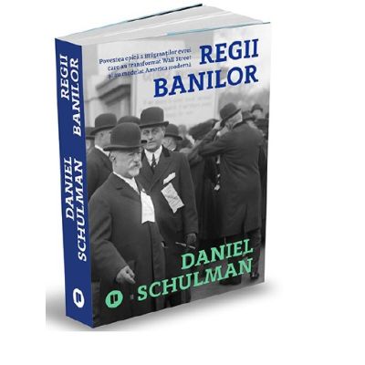 Regii banilor. Povestea epica a imigrantilor evrei care au transformat Wall Street si au modelat America moderna - Daniel Schulman