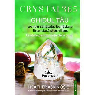 Crystal 365. Ghidul tau pentru sanatate bunastare financiara si echilibru - Heather Askinosie