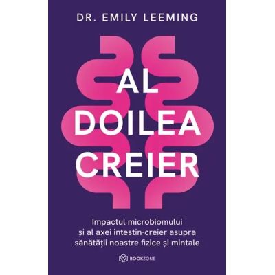 Al doilea creier. Impactul microbiomului si al axei intestin-creier asupra sanatatii noastre fizice si mintale - Dr. Emily Leeming