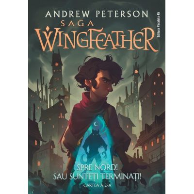 Saga Wingfeather. Cartea a 2-a. Spre Nord Sau sunteti terminati - Andrew Peterson