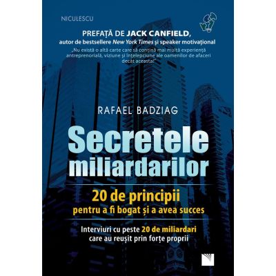 Secretele miliardarilor. 20 de principii pentru a fi bogat si a avea succes. Interviuri cu peste 20 de miliardari care au reusit prin forte proprii - Rafael Badziag