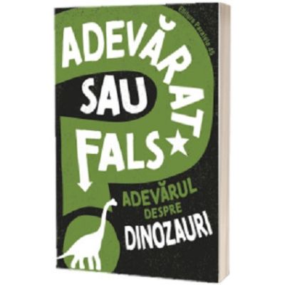 Adevarat sau fals. Adevarul despre dinozauri - Alex Woolf