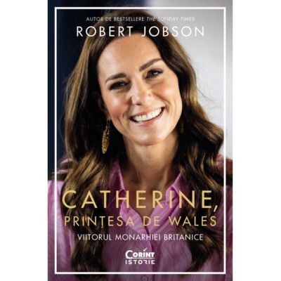 Catherine Printesa de Wales. Viitorul monarhiei britanice - Robert Jobson