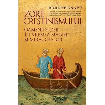 Zorii crestinismului. Oamenii si zeii in vremea magiei si miracolelor - Robert Knapp