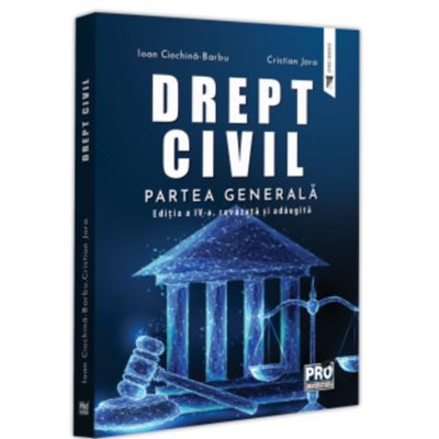 Drept civil. Partea generala. Editia a 4-a revazuta si adaugita - Ioan Ciochina-Barbu Cristian Jora